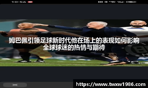 姆巴佩引领足球新时代他在场上的表现如何影响全球球迷的热情与期待
